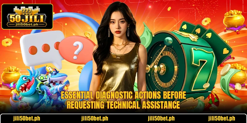 Essential diagnostic actions before requesting technical assistance