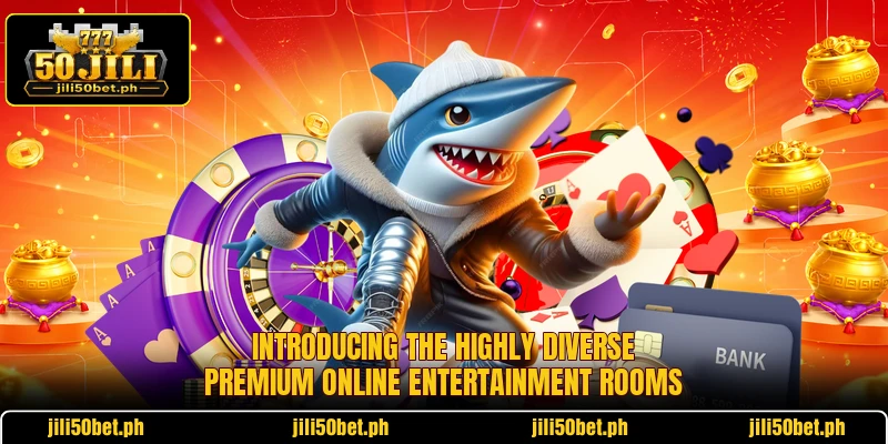 Introducing the highly diverse premium online entertainment rooms Introducing the highly diverse premium online entertainment rooms